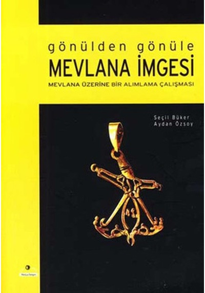 Gönülden Gönüle Mevlana İmgesi - Mevlana Üzerine Bir Alımlama Çalışması - Büker-Aydan Özsoy - Ütopya Yayınevi