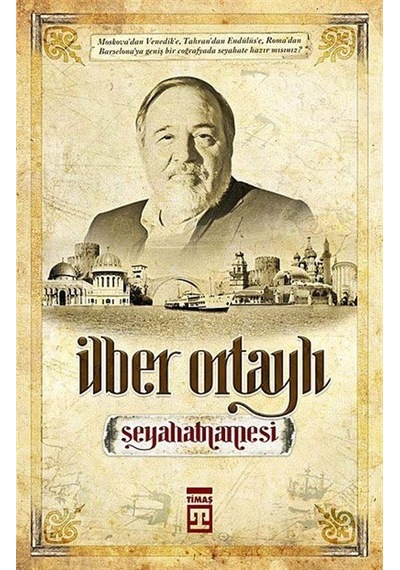 İlber Ortaylı Seyahatnamesi - Bir Tarihçinin Gezileri - İlber Ortaylı - Timaş Yayınları