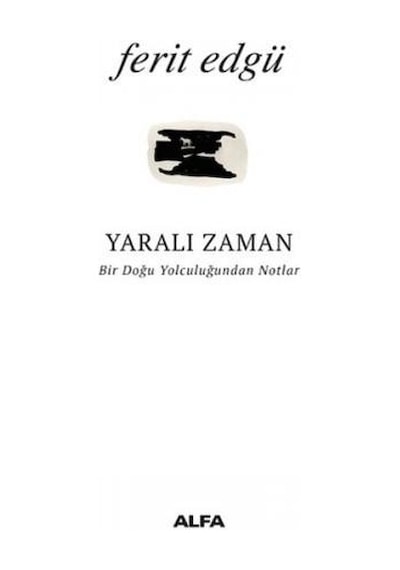 Yaralı Zaman-Bir Doğu Yolculuğundan Notlar - Ferit Edgü - Alfa Yayıncılık