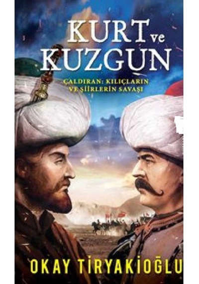 Kurt Ve Kuzgun Çaldıran: Kılıçların Ve Şiirlerin Savaşı - Okay Tiryakioğlu