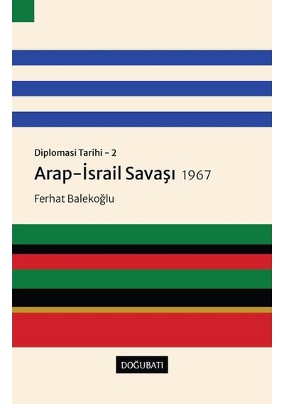 Arap - İsrail Savaşı 1967: Diplomasi Tarihi 2 - Ferhat Balekoğlu - Doğu Batı Yayınları