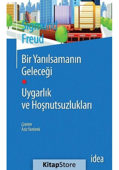 Bir Yanılsamanın Geleceği - Uygarlık ve Hoşnutsuzlukları - Sigmund Freud - İdea Yayınevi