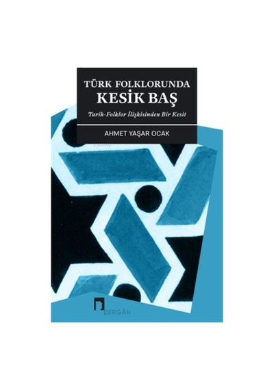 Türk Folklorunda Kesik Baş - Ahmet Yaşar Ocak - Dergah Yayınları