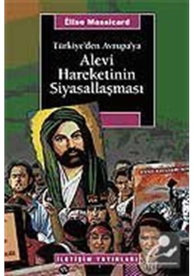 Türkiye'den Avrupa'ya Alevi Hareketinin Siyasallaşması - Elise Massicard - İletişim Yayınları