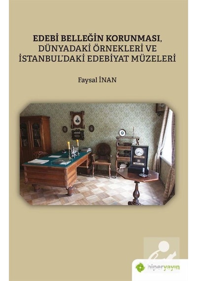 Edebi Belleğin Korunması Dünyadaki Örnekleri ve İstanbuldaki Edebiyat Müzeleri - Faysal İnan - Hiperlink