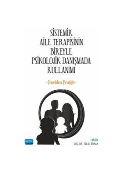 Sistemik Aile Terapisinin Bireyle Psikolojik Danışmada Kullanımı-Teoriden Pratiğe- Nobel Akademik Yayıncılık