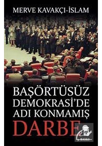 Başörtüsüz Demokrasi'de Adı Konmamış Darbe / Merve Kavakçı