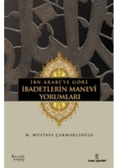 İbn Arabi'ye göre İbadetlerin Manevi Yorumları - M. Mustafa Çakmaklıoğlu - İnsan Yayınları
