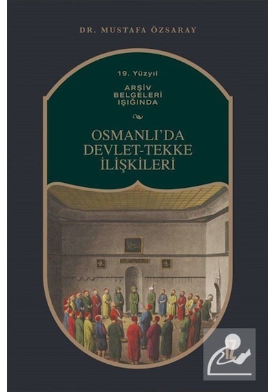 Osmanlıda Devlet - Tekke İlişkileri  -  19. Yüzyıl Arşiv Belgeleri Işığında - Mustafa Özsaray - İz Yayıncılık
