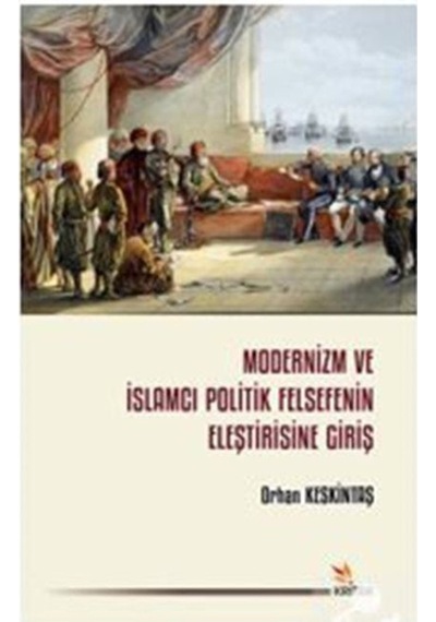 Modernizm ve İslamcı Politik Felsefenin Eleştirisine Giriş - Orhan Keskintaş - Kriter