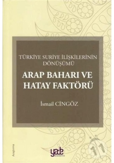 Arap Baharı ve Hatay Faktörü-Türkiye Suriye İlişkilerinin Dönüşümü - İsmail Cingöz - Yade Kitap
