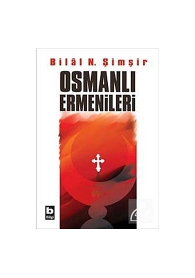 Osmanlı Ermenileri - Bilâl N. Şimşir - Bilgi Yayınevi