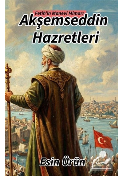 Akşemseddin Hazretleri Fetih'in Manevi Mimarı / Esin Ürün