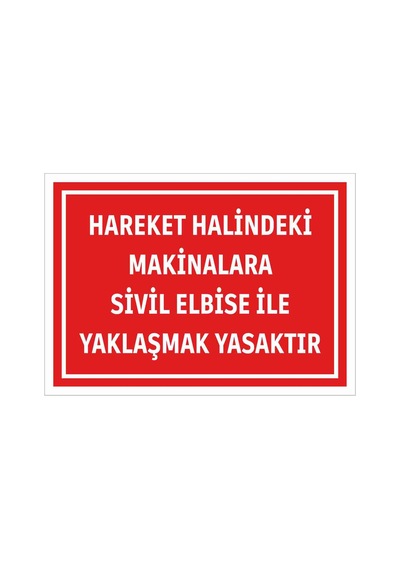 Hareket Halindeki Makinalara Sivil Elbise İle Yaklaşmak Yasaktır Uyarı Levhası İş Güvenliği İkaz Tabelası 25cmx35cm 5mm Dekota Forex