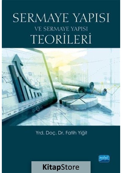 Sermaye Yapısı ve Sermaye Yapısı Teorileri - Fatih Yiğit - Nobel Akademik Yayıncılık