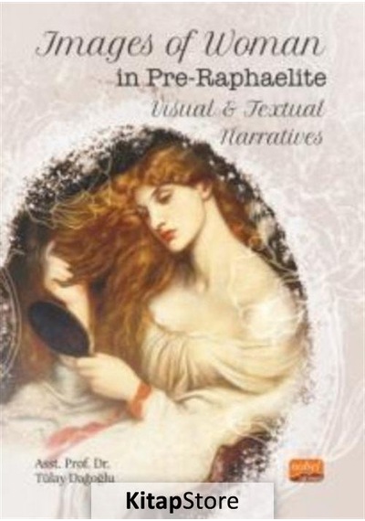 Images of Woman in Pre - Raphaelite - Visual&Textual Narratives - Tülay Dağoğlu - Nobel Bilimsel Eserler