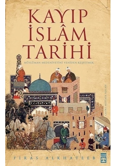 Kayıp İslam Tarihi - Firas Alkhateeb - Timaş Yayınları