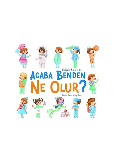 Acaba Benden Ne Olur? - Gülşah Katırcıgil - Nesil Çocuk Yayınları