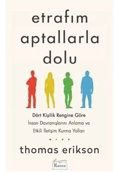 Etrafım Aptallarla Dolu: Dört Kişilik Rengine Göre İnsan Davranışlarını Anlama Ve Etkili İletişim Kurma Yolları