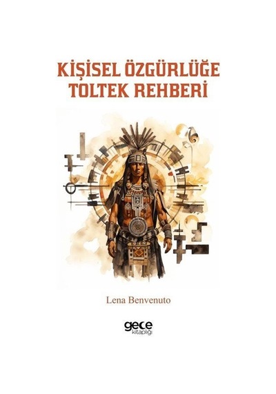 Kişisel Özgürlüğe Toltek Rehberi - Lena Benvenuto - Gece Kitaplığı