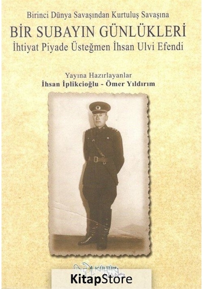 Birinci Dünya Savaşından Kurtuluş Savaşına Bir Subayın Günlükleri - İhsan İplikçioğlu - Kültür Ajans Tanıtım ve Organizasyo