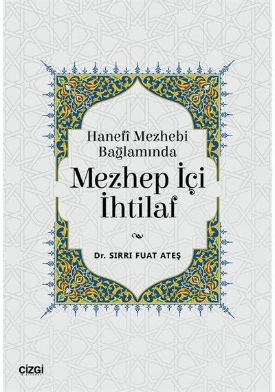 Hanefi Mezhebi Bağlamında Mezhep İçi İhtilaf - Sırrı Suat Ateş - Çizgi Kitabevi