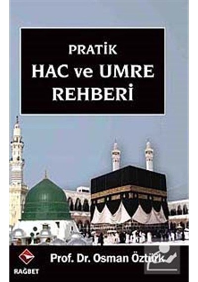 Pratik Hac ve Umre Rehberi - Prof. Dr. Osman Öztürk - Rağbet Yayınları