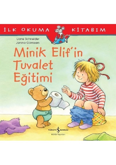 Minik Elif'in Tuvalet Eğitimi - İlk Okuma Kitabım - Liane Schneider - İş Bankası Kültür Yayınları