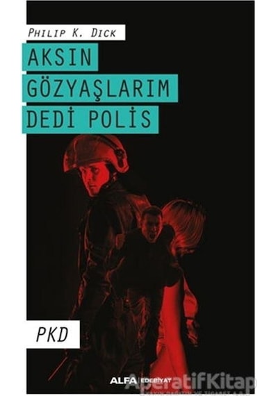 Aksın Gözyaşlarım Dedi Polis - Philip K. Dick - Alfa Yayıncılık
