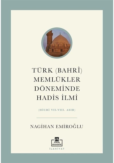 Türk (Bahri) Memlükler Döneminde Hadis İlmi (Hicri 7  - 8. Asır)  - Nagihan Emiroğlu  - Timaş Akademi