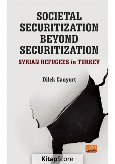 Societal Securitization Beyond Securitization: Syrian Refugees in Turkey - Dilek Canyurt - Nobel Bilimsel Eserler