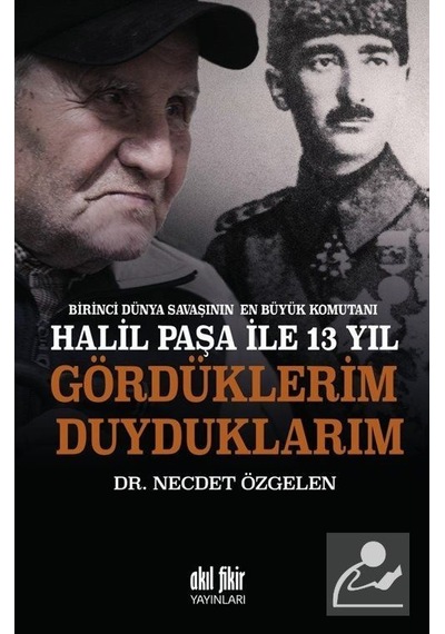 Halil Paşa İle 13 Yıl - Gördüklerim Duyduklarım - Necdet Özgelen - Akıl Fikir Yayınları