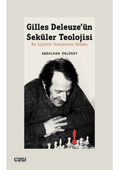 Gilles Deleuze'ün Seküler Teolojisi - Bir İçkinlik Teolojisinin İmkanı - Abdulhan Ünlüsoy - Çizgi Kitabevi