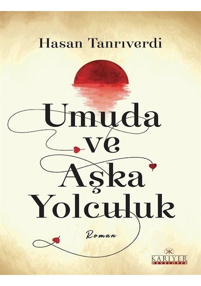 Umuda ve Aşka Yolculuk - Hasan Tanrıverdi - Kariyer Yayınları