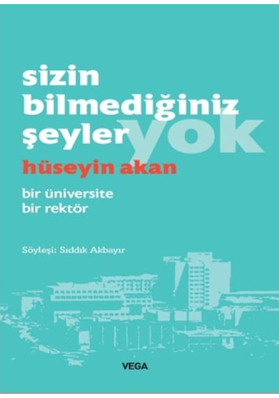Sizin Bilmediğiniz Şeyler Yok - Bir Üniversite Bir Rektör - Hüseyin Akan - Vega Yayınları