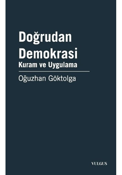 Doğrudan Demokrasi - Kuram ve Uygulama - Oğuzhan Göktolga - Vulgus Yayınları