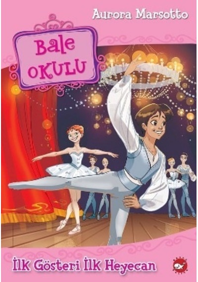 Bale Okulu 3 - İlk Gösteri İlk Heyecan - Aurora Marsotto - Beyaz Balina Yayınları