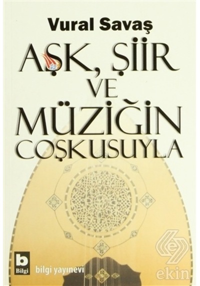 Aşk Şiir ve Müziğin Coşkusuyla -  Vural Savaş -  Bilgi Yayınevi