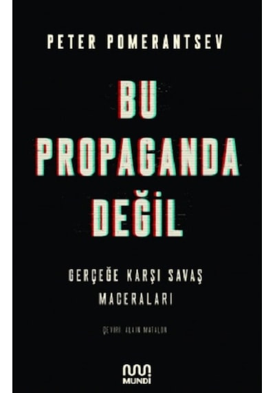Bu Propaganda Değil - Gerçeğe Karşı Savaş Maceraları - Peter Pomerantsev - Mundi