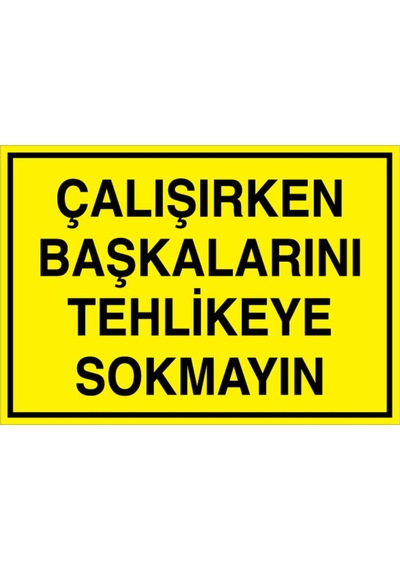 Çalışırken Başkalarını Tehlikeye Skma Uyarı Tabelası - 70x100 Foreks - İk14