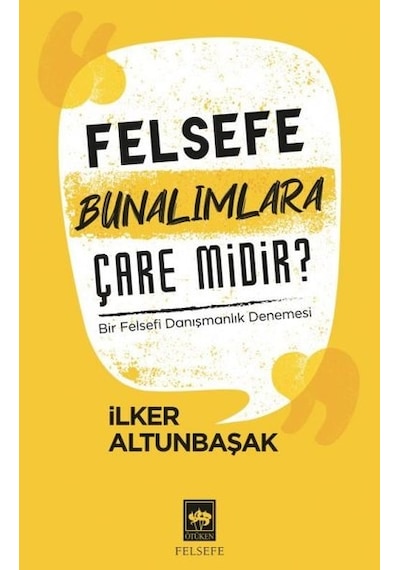 Felesefe Bunalımlara Çare midir ? - Bir Felsefi Danışmanlık Denemesi - İlker Altunbaşak - Ötüken Neşriyat