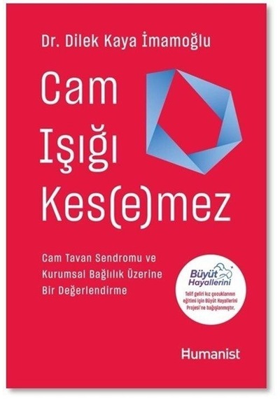 Cam Işığı Kesemez - Cam Tavan Sendromu ve Kurumsal Bağlılık Üzerine Bir Değerlendirme - Dilek Kaya İmamoğlu - Humanist Kitap Yayıncılık