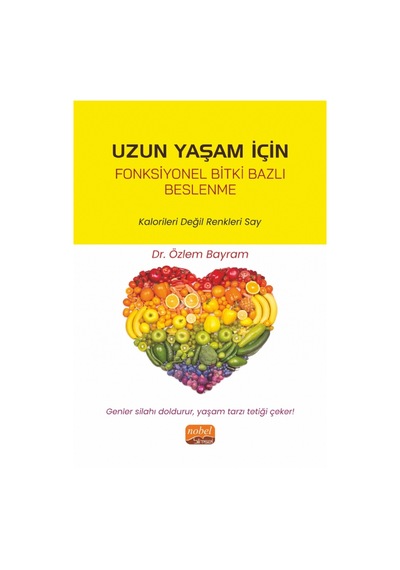 Uzun Yaşam için Fonksiyonel Bitki Bazlı Beslenme  - Kalorileri Değil Renkleri Say  - Özlem Bayram  - Nobel Bilimsel Eserler