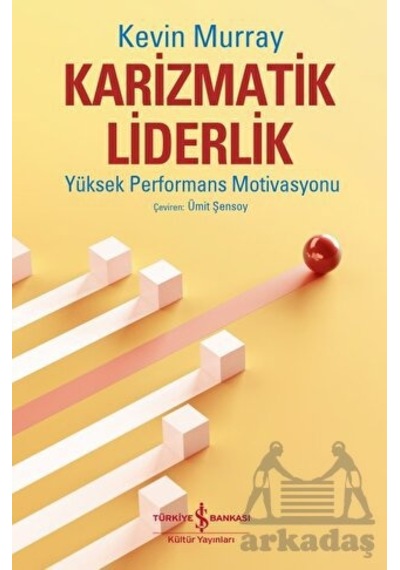 Karizmatik Liderlik - Yüksek Performans Motivasyonu - Kevin Murray - İş Bankası Kültür Yayınları