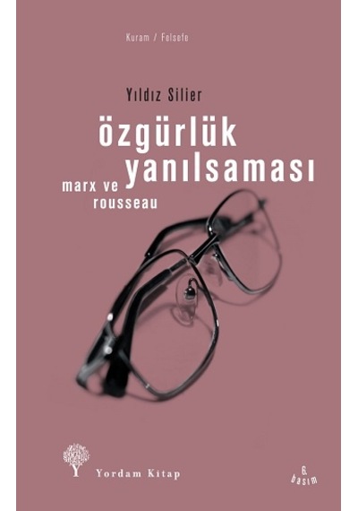 Özgürlük Yanılsaması - Rousseau ve Marx - Yıldız Silier - Yordam Kitap