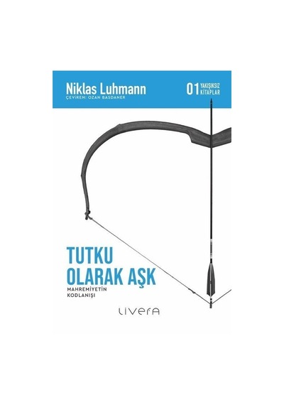 Tutku Olarak Aşk: Mahremiyetin Kodlanışı - 01 Yakışıksız Kitaplar - Niklas Luhmann - Livera Yayınevi