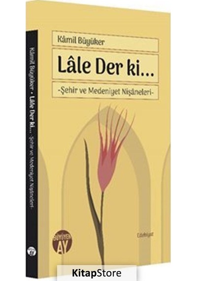 Lale Der ki - Şehir ve Medeniyet Nişaneleri - Kamil Büyüker - Büyüyenay Yayınları