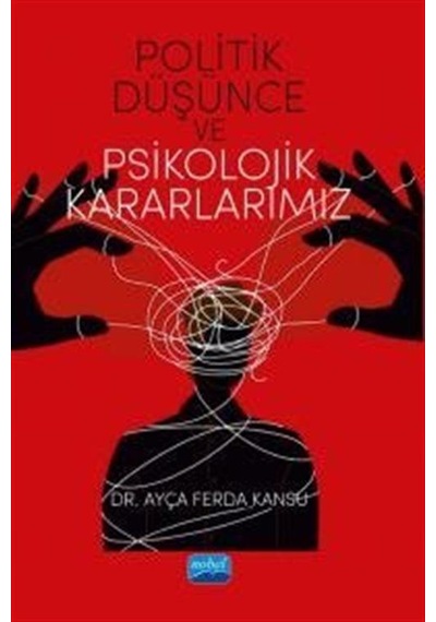 Politik Düşünce ve Psikolojik Kararlarımız  - Ayça Ferda Kansu  - Nobel Akademik Yayıncılık