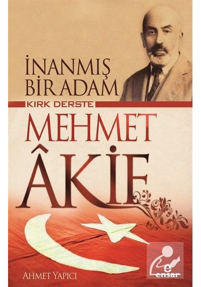 Inanmış Bir Adam Kırk Derste Mehmet Akif / Ahmet Yapıcı