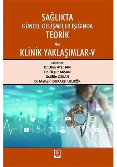 Sağlıkta Güncel Gelişmeler Işığında Teorik ve Klinik Yaklaşımlar 5- Ekin Basım Yayın